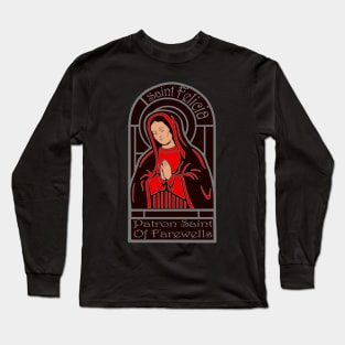 Saint Felica, The Patron Saint of Farewells Long Sleeve T-Shirt